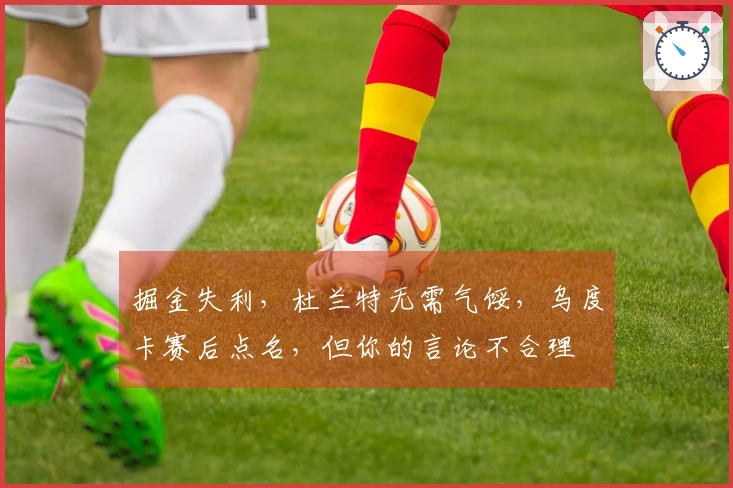 掘金失利，杜兰特无需气馁，乌度卡赛后点名，但你的言论不合理