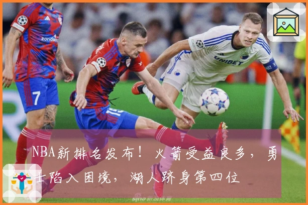 NBA新排名发布！火箭受益良多，勇士陷入困境，湖人跻身第四位