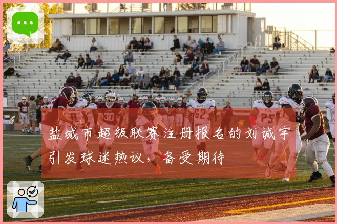 盐城市超级联赛注册报名的刘诚宇引发球迷热议，备受期待