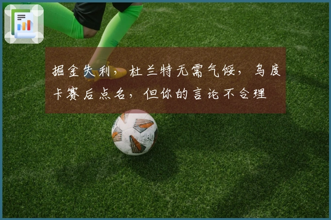 掘金失利，杜兰特无需气馁，乌度卡赛后点名，但你的言论不合理