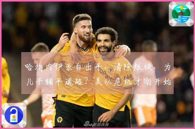 哈梅内伊亲自出手，清除叛徒，为儿子铺平道路？美以危机才刚开始